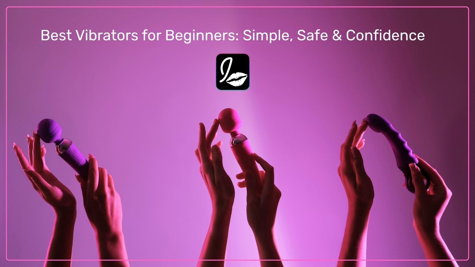 Best Vibrators for Beginners: Simple, Safe & Confidence-Building Guide (2026)