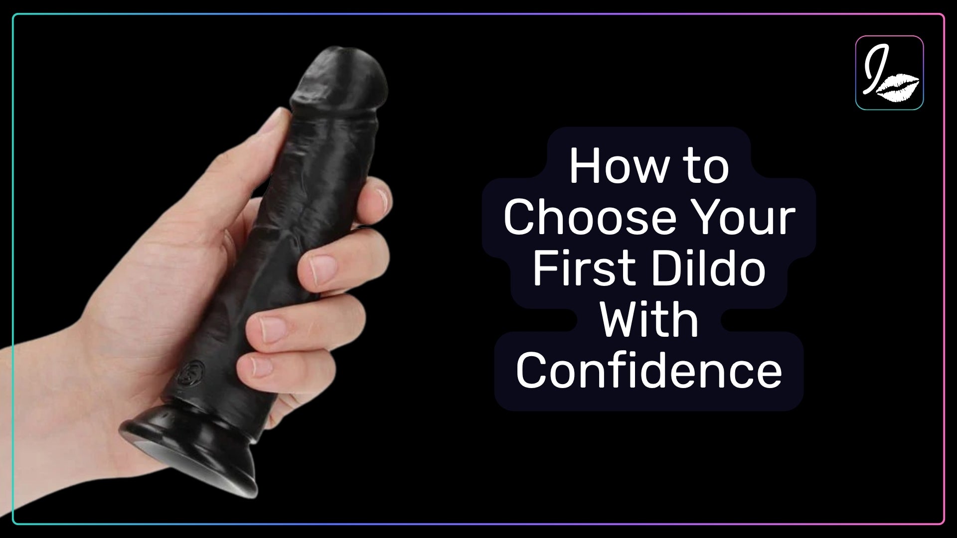 How to Choose Your First Dildo With Confidence
